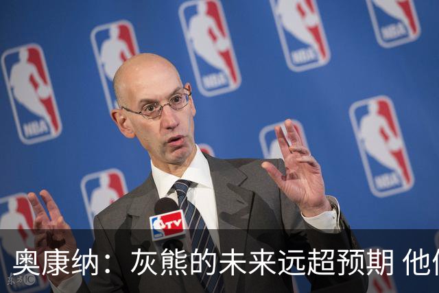 奥康纳：灰熊的未来远超预期 他们的阵容深度不错