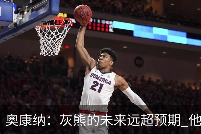 奥康纳：灰熊的未来远超预期 他们的阵容深度不错