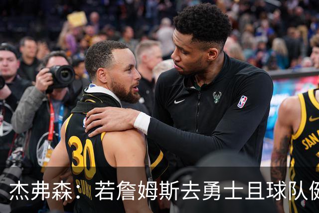 杰弗森：若詹姆斯去勇士且球队健康打完常规赛 那他们将大有可为